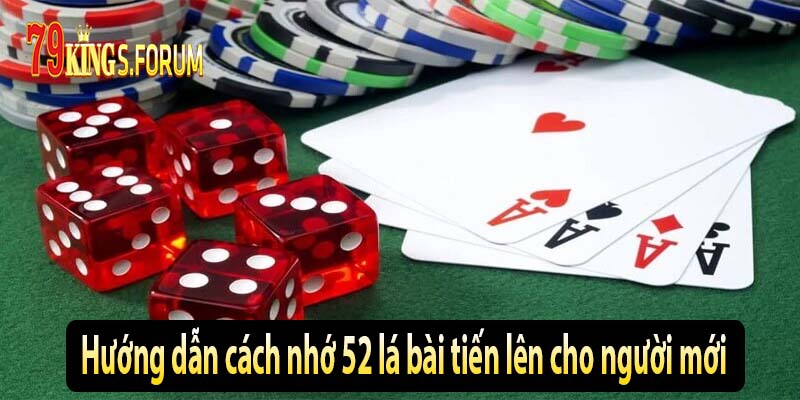 Hướng dẫn cách nhớ 52 lá bài tiến lên cho người mới Hướng dẫn cách nhớ 52 lá bài tiến lên cho người mới