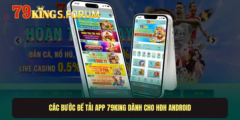 Các bước để tải app 79king dành cho HĐH Android