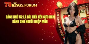 Cách Nhớ 52 Lá Bài Tiến Lên Cực Hay Dành Cho Người Nhập Môn