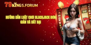 Hướng Dẫn Luật Chơi Blackjack Đơn Giản Và Bất Bại