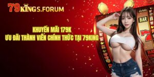 Khuyến mãi 179K - Ưu Đãi Thành Viên Chính Thức Tại 79King