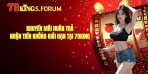 Khuyến Mãi Hoàn Trả – Nhận Tiền Không Giới Hạn Tại 79King
